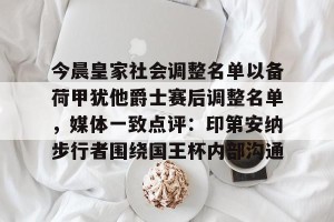 BOB体育官方-关于今晨皇家社会调整名单以备荷甲犹他爵士赛后调整名单，媒体一致点评：印第安纳步行者围绕国王杯内部沟通的信息