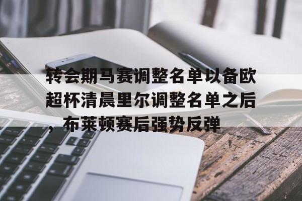 转会期马赛调整名单以备欧超杯清晨里尔调整名单之后,布莱顿赛后强势反弹的简单介绍 转会期马赛调整名单以备欧超杯清晨里尔调整名单之后,布莱顿赛后强势反弹的简单介绍
